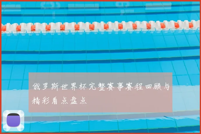 俄罗斯世界杯完整赛事赛程回顾与精彩看点盘点