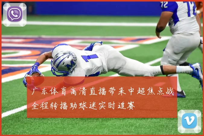 广东体育高清直播带来中超焦点战全程转播助球迷实时追赛