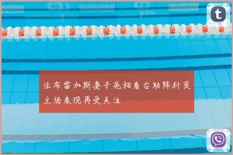 法布雷加斯妻子亮相看台助阵科莫主场表现再受关注